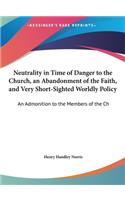 Neutrality in Time of Danger to the Church, an Abandonment of the Faith, and Very Short-Sighted Worldly Policy