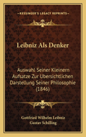 Leibniz Als Denker: Auswahl Seiner Kleinern Aufsatze Zur Ubersichtlichen Darstellung Seiner Philosophie (1846)