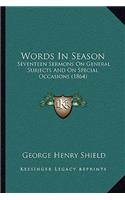 Words In Season: Seventeen Sermons On General Subjects And On Special Occasions (1864)