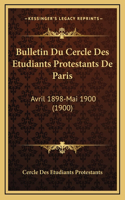Bulletin Du Cercle Des Etudiants Protestants De Paris: Avril 1898-Mai 1900 (1900)
