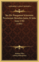 Iter Per Poseganam Sclavoniae Provinciam Mensibus Junio, Et Julio Anno 1782 (1783)