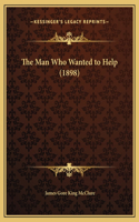 The Man Who Wanted to Help (1898)