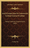 Acta Et Scripta Quae De Controversiis Ecclesiae Graecae Et Latinae: Saeculo Undecimo Composita Extant (1861)(Latin)