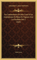 Les Commentaires De Jules Cesar Et Les Annotationes De Blaise De Vigenere Avec Les Paralleles Part 2 (1625)