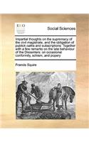Impartial thoughts on the supremacy of the civil magistrate, and the obligation of publick oaths and subscriptions: (English)