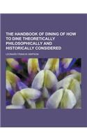 The Handbook of Dining of How to Dine Theoretically Philosophically and Historically Considered: (English)