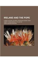 Ireland and the Pope; A Brief History of Papal Intrigues Against Irish Liberty from Adrian IV to Leo XIII.
