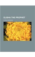 Elisha the Prophet