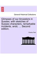 Glimpses of Our Ancestors in Sussex; With Sketches of Sussex Characters, Remarkable Incidents, Andc. ... Second Edition.