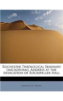 Rochester Theological Seminary [Microform]. Address at the Dedication of Rockefeller Hall