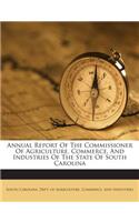 Annual Report of the Commissioner of Agriculture, Commerce, and Industries of the State of South Carolina