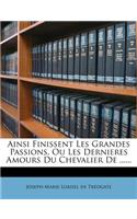 Ainsi Finissent Les Grandes Passions, Ou Les Dernieres Amours Du Chevalier de ......