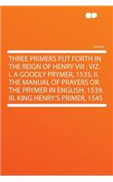 Three Primers Put Forth in the Reign of Henry VIII