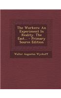 The Workers: An Experiment in Reality. the East... - Primary Source Edition