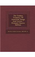 The Golden Treasury of American Songs and Lyrics - Primary Source Edition