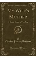My Wife's Mother: A Comic Drama in Two Acts (Classic Reprint)
