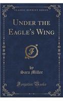 Under the Eagle's Wing (Classic Reprint): (English)