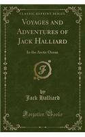 Voyages and Adventures of Jack Halliard: In the Arctic Ocean (Classic Reprint)