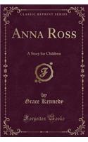 Anna Ross: A Story for Children (Classic Reprint)