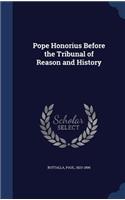 Pope Honorius Before the Tribunal of Reason and History