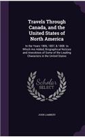 Travels Through Canada, and the United States of North America: In the Years 1806, 1807, & 1808. to Which Are Added, Biographical Notices and Anecdotes of Some of the Leading Characters in the United States