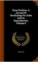 Stray Feathers. a Journal of Ornithology for India and Its Dependencies, Volume 8