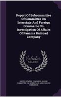 Report of Subcommittee of Committee on Interstate and Foreign Commerce on Investigation of Affairs of Panama Railroad Company