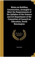 Notes on Building Construction, Arranged to Meet the Requirements of the Syllabus of the Science and Art Department of the Committee of Council on Education, South Kensington