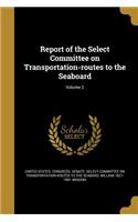 Report of the Select Committee on Transportation-routes to the Seaboard; Volume 2