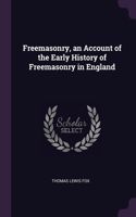 Freemasonry, an Account of the Early History of Freemasonry in England