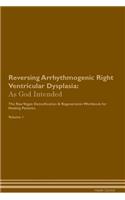 Reversing Arrhythmogenic Right Ventricular Dysplasia: As God Intended The Raw Vegan Plant-Based Detoxification & Regeneration Workbook for Healing Patients. Volume 1