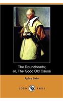 The Roundheads; Or, the Good Old Cause (Dodo Press)