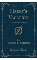 Harry's Vacation: Or, Philosophy at Home (Classic Reprint)(English)