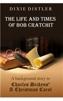 The Life and Times of Bob Cratchit: A Background Story to Charles Dickens' a Christmas Carol