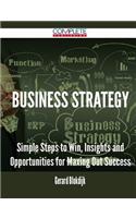 Business Strategy - Simple Steps to Win, Insights and Opportunities for Maxing Out Success
