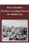 Holy Jerusalem: The Key to Lasting Peace in the Middle East