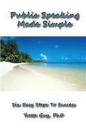 Public Speaking Made Simple: Six Easy Steps to Success: Considering the Who, Why, What, How, When and Where in Delivering Your Speech