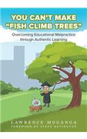 You Can't Make Fish Climb Trees: Overcoming Educational Malpractice through Authentic Learning