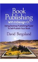 Book Publishing With InDesign CC: Using Desktop Publishing Power To Self-Publish Your Book