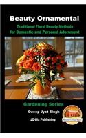 Beauty Ornamental - Traditional Floral Beauty Methods for Domestic and Personal Adornment