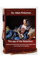 spy of the Rebellion; being a true history of the spy system of the United States army during the late Rebellion.By: Allan Pinkerton