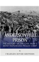 Andersonville Prison: The History of the Civil War's Most Notorious Prison Camp