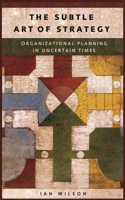 Subtle Art of Strategy: Organizational Planning in Uncertain Times