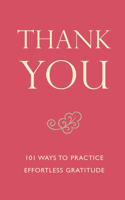 Thank You: 101 Ways to Practice Effortless Gratitude: 101 Ways to Practice Effortless Gratitude