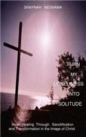 Turn My Loneliness Into Solitude