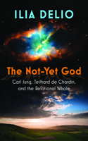 Not-Yet God: Carl Jung, Teilhard de Chardin, and the Relational Whole