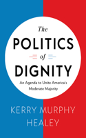 The Politics of Dignity: An Agenda to Unite America's Moderate Majority