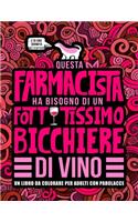 Questa farmacista ha bisogno di un fottutissimo bicchiere di vino: Un libro da colorare per adulti con parolacce: Un libro antistress per le farmaciste e le studentesse di Farmacia