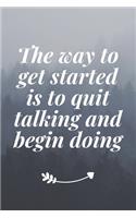 The way to get started is to quit talking and begin doing