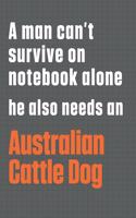 A man can't survive on notebook alone he also needs an Australian Cattle Dog: For Australian Cattle Dog Fans